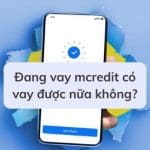 Đang vay Mcredit có vay thêm được không