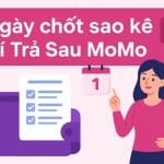 Ngày chốt sao kê Ví Trả Sau MoMo